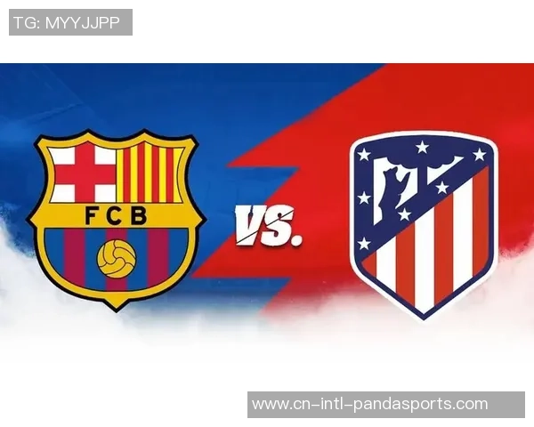 直播观看巴萨罗那对阵马德里竞技精彩赛事全程回顾与分析 直播观看巴萨罗那对阵马德里竞技精彩赛事全程回顾与分析